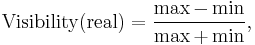 \text{Visibility}(\text{real})=\frac{\max-\min}{\max%2B\min},