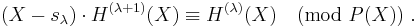 
  (X-s_\lambda)\cdot H^{(\lambda%2B1)}(X)\equiv H^{(\lambda)}(X)\pmod{P(X)}\ .
