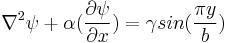 
\nabla^2 \psi %2B\alpha(\frac{\partial \psi}{\partial x})=\gamma sin (\frac{\pi y}{b}) 