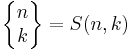 \left\{ \begin{matrix} n \\ k \end{matrix} \right\} = S(n,k)