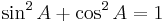 \sin^2 A %2B \cos^2 A = 1 \ 