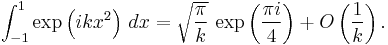 \int_{-1}^1 \exp\left(ikx^2\right)\,dx
= \sqrt{\pi \over k} \,\exp\left({\pi i \over 4}\right)
%2B O\left({1 \over k}\right).