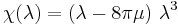  \chi(\lambda) = \left( \lambda - 8 \pi \mu \right) \, \lambda^3 