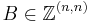  B \in \mathbb{Z}^{(n,n)}