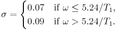 \sigma =
\begin{cases}
0.07 & \text{if }\omega \le 5.24 / T_1, \\
0.09 & \text{if }\omega > 5.24 / T_1.
\end{cases}
