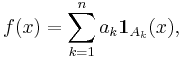 f(x)=\sum_{k=1}^n a_k {\mathbf 1}_{A_k}(x),