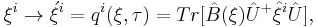 \xi^{i} \rightarrow \acute{\xi}^{i} = q^{i}(\xi,\tau) = Tr[\hat{B}(\xi ) \hat{U}^{%2B} \hat{\xi}^{i}  \hat{U}],