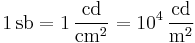 \mathrm{1\, sb = 1\,\frac{cd}{cm^2} = 10^4\,\frac{cd}{m^2}}