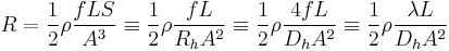 R = \frac{1}{2}\rho \frac{f L S}{A^3} \equiv \frac{1}{2}\rho\frac{f L}{R_{h} A^2} \equiv \frac{1}{2}\rho\frac{4 f L}{D_{h} A^2} \equiv \frac{1}{2}\rho\frac{\lambda L}{D_{h} A^2}