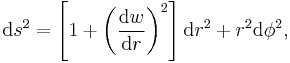 
\mathrm{d}s^2 = \left[ 1 %2B \left(\frac{\mathrm{d}w}{\mathrm{d}r}\right)^2 \right] \mathrm{d}r^2 %2B r^2\mathrm{d}\phi^2,
