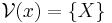 \mathcal{V}(x) = \{ X \}