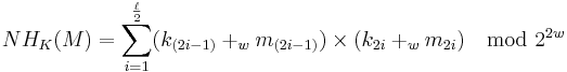 NH_K (M)= \sum_{i=1}^ \frac{\ell}{2} (k_{(2i-1)} %2B_w m_{(2i-1)})\times (k_{2i} %2B_w m_{2i} )  \mod 2^{2w} 