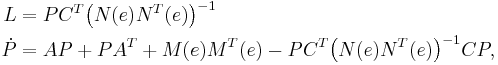 
\begin{align}
 L&=PC^T\bigl(N(e)N^T(e)\bigr)^{-1}\\
 \dot P&=AP%2BPA^T%2BM(e)M^T(e)-PC^T\bigl(N(e)N^T(e)\bigr)^{-1}CP,
\end{align}
