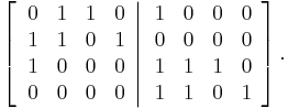 
\left[  \left.
\begin{array}
[c]{cccc}
0 & 1 & 1 & 0\\
1 & 1 & 0 & 1\\
1 & 0 & 0 & 0\\
0 & 0 & 0 & 0
\end{array}
\right\vert
\begin{array}
[c]{cccc}
1 & 0 & 0 & 0\\
0 & 0 & 0 & 0\\
1 & 1 & 1 & 0\\
1 & 1 & 0 & 1
\end{array}
\right]  .
