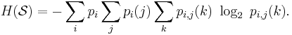 H(\mathcal{S}) = -\sum_i p_i \sum_j p_i(j) \sum_k p_{i,j}(k)\ \log_2 \  p_{i,j}(k). \,\!