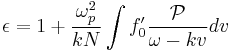 \epsilon = 1 %2B \frac{\omega_p^2}{kN} \int f'_0 \frac{\mathcal P}{\omega-kv} dv