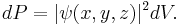 dP = |\psi(x, y, z)|^2 dV. \, 