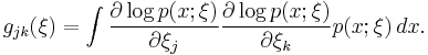 g_{jk}(\xi)=\int \frac{\partial \log p(x;\xi)}{\partial \xi_j} \frac{\partial \log p(x;\xi)}{\partial \xi_k} p(x;\xi)\, dx.