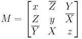  M =
\begin{bmatrix}
x & \overline{Z} & Y \\
Z & y & \overline{X} \\
\overline{Y} & X & z
\end{bmatrix} 