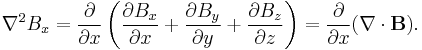 
\nabla^2 B_x =
{\partial \over \partial x}\left(
  {\partial B_x \over \partial x} %2B
  {\partial B_y \over \partial y} %2B
  {\partial B_z \over \partial z}
\right) =
{\partial \over \partial x}(\nabla \cdot \mathbf{B}).
