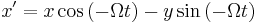 x' = x\cos\left(-\Omega t\right) - y\sin\left( -\Omega t \right)