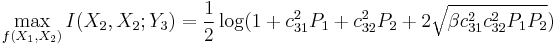 
\max_{f(X_1,X_2)} I(X_2,X_2;Y_3) = \frac{1}{2} \log(1 %2B c^2_{31} P_1 %2B c^2_{32} P_2 %2B 2 \sqrt{ \beta c^2_{31} c^2_{32} P_1 P_2})
