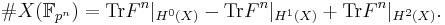 \#X(\mathbb F_{p^n}) = \mathrm{Tr} F^n|_{H^0(X)} -\mathrm{Tr} F^n|_{H^1(X)} %2B\mathrm{Tr} F^n|_{H^2(X)}.