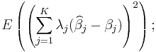 E \left(\left(\sum_{j=1}^K\lambda_j(\widehat\beta_j-\beta_j)\right)^2\right);