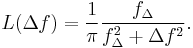 L(\Delta f) = \frac{1}{\pi}\frac{f_\Delta}{f_\Delta^2 %2B \Delta f^2}.