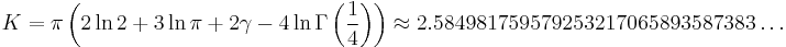 K=\pi \left(2 \ln 2%2B3 \ln \pi %2B 2 \gamma - 4 \ln \Gamma \left(\frac{1}{4}\right)\right)\approx 2.58498 17595 79253 21706 58935 87383\dots