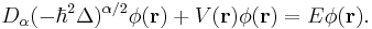 
D_\alpha (-\hbar ^2\Delta )^{\alpha /2}\phi (\mathbf{r})%2BV(\mathbf{r})\phi (
\mathbf{r})=E\phi (\mathbf{r}). 
