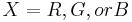 X = R, G, or B