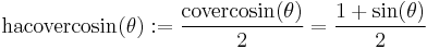 \textrm{hacovercosin}(\theta)�:= \frac {\textrm{covercosin}(\theta)} {2} = \frac{1 %2B \sin (\theta)}{2} \,