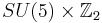 SU(5)\times\mathbb{Z}_2