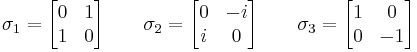 
\sigma_1 = 
\begin{bmatrix}
0&1\\
1&0
\end{bmatrix}
\quad \quad
\sigma_2 = 
\begin{bmatrix}
0&-i\\
i&0
\end{bmatrix}
\quad \quad
\sigma_3 = 
\begin{bmatrix}
1&0\\
0&-1
\end{bmatrix}
