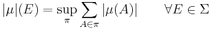 |\mu|(E)=\sup_\pi \sum_{A\isin\pi} |\mu(A)|\qquad\forall E\in\Sigma