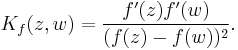  K_f(z,w)={f^\prime(z)f^\prime(w)\over (f(z)-f(w))^2}.