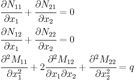 
   \begin{align}  
      &\cfrac{\partial N_{11}}{\partial x_1} %2B \cfrac{\partial N_{21}}{\partial x_2} = 0 \\
      &\cfrac{\partial N_{12}}{\partial x_1} %2B \cfrac{\partial N_{22}}{\partial x_2} = 0\\
      &\cfrac{\partial^2 M_{11}}{\partial x_1^2} %2B 2\cfrac{\partial^2 M_{12}}{\partial x_1 \partial x_2} %2B
      \cfrac{\partial^2 M_{22}}{\partial x_2^2} = q
   \end{align} 
