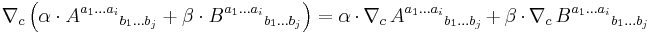 \nabla_c \left( \alpha \cdot {A^{a_1 \dots a_i}}_{b_1 \dots b_j} %2B \beta \cdot {B^{a_1 \dots a_i}}_{b_1 \dots b_j} \right) = \alpha \cdot \nabla_c \, {A^{a_1 \dots a_i}}_{b_1 \dots b_j} %2B \beta \cdot \nabla_c \, {B^{a_1 \dots a_i}}_{b_1 \dots b_j}