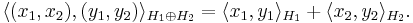 \langle (x_1,x_2), (y_1,y_2)\rangle_{H_1\oplus H_2} = \langle x_1,y_1\rangle_{H_1} %2B \langle x_2,y_2\rangle_{H_2}.