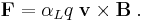  \mathbf{F} =  \alpha_L q\;\mathbf{v} \times \mathbf{B}\;. 