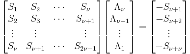 \begin{bmatrix}
S_1 & S_2 & \cdots & S_{\nu} \\
S_2 & S_3 & \cdots & S_{\nu%2B1} \\
\vdots & \vdots && \vdots \\
S_{\nu} & S_{\nu%2B1} & \cdots & S_{2\nu-1}
\end{bmatrix}
\begin{bmatrix}
\Lambda_{\nu} \\ \Lambda_{\nu-1} \\ \vdots \\ \Lambda_1
\end{bmatrix}
= 
\begin{bmatrix}
- S_{\nu%2B1} \\ - S_{\nu%2B2} \\ \vdots \\ - S_{\nu%2B\nu}
\end{bmatrix}
