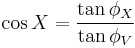  \cos X = \frac {\tan \phi_X}{\tan \phi_V}