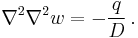 
  \nabla^2\nabla^2 w = -\frac{q}{D} \,.
 