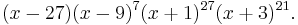 (x-27)(x-9)^7(x%2B1)^{27}(x%2B3)^{21}. \, 