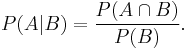 P(A|B) = \frac{P(A \cap B)}{P(B)}.