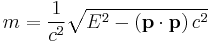  m = \frac{1}{c^2} \sqrt{ E^2 - \left ( \mathbf{p} \cdot \mathbf{p} \right ) c^2 } \,\!