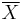 \overline{X}