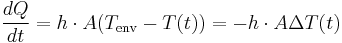  \frac{d Q}{d t} = h \cdot A( T_{\text{env}}- T(t)) = - h \cdot A \Delta T(t)\quad 