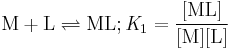 \mathrm{M%2BL \rightleftharpoons ML; \mathit K_1=\frac{[ML]}{[M][L]}}